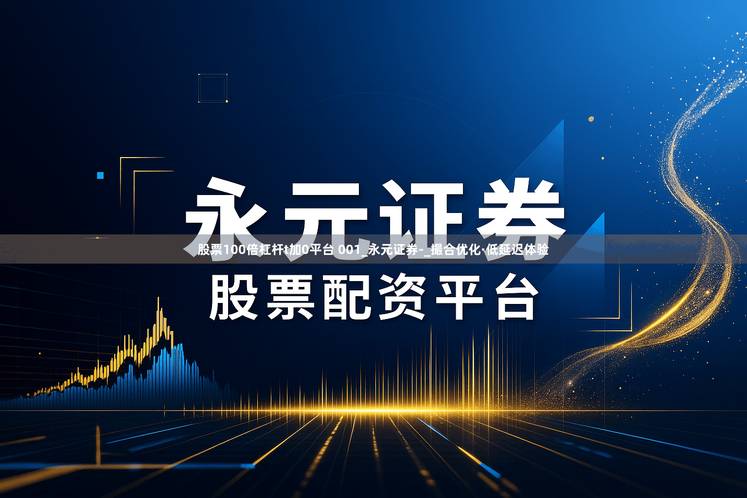 股票100倍杠杆t加0平台 001_永元证券-_撮合优化·低延迟体验