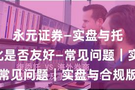 永元证券—实盘与托管—量化是否友好—常见问题|实盘与合规版
