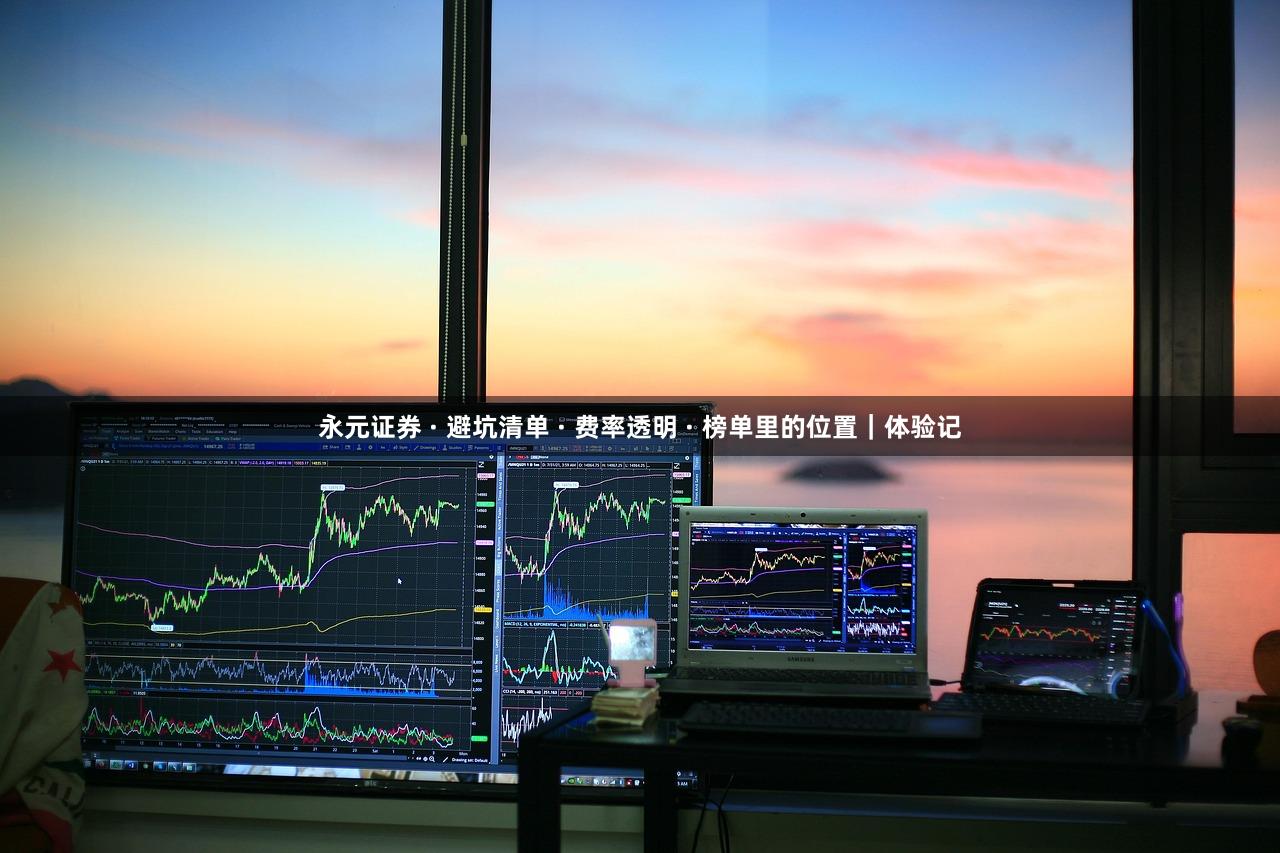 永元证券 · 避坑清单 · 费率透明 · 榜单里的位置｜体验记