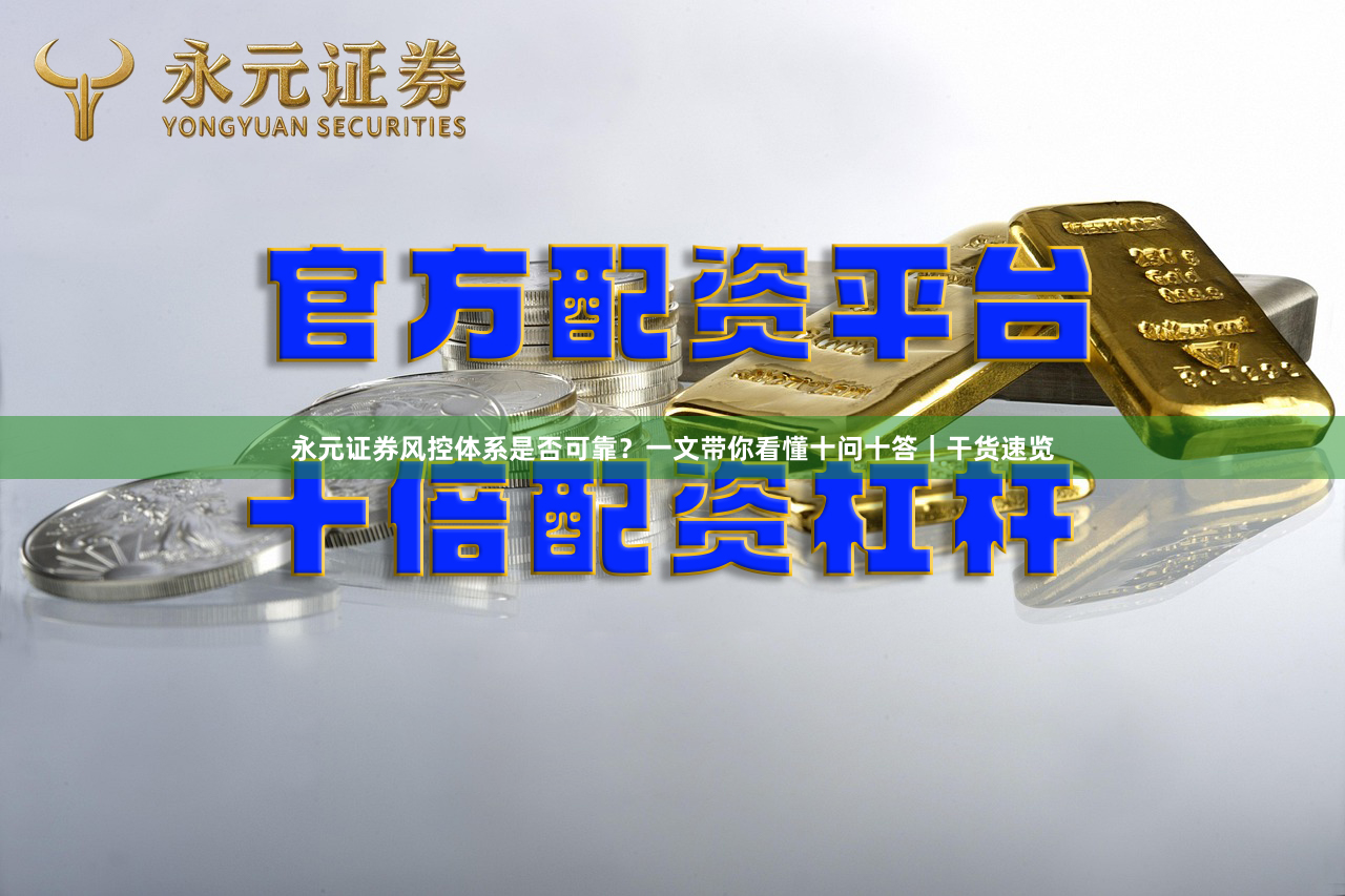 永元证券风控体系是否可靠?一文带你看懂十问十答|干货速览