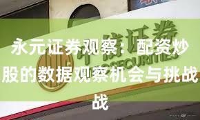 永元证券观察:配资炒股的数据观察机会与挑战