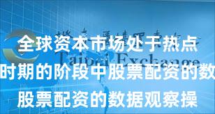 全球资本市场处于热点快速轮动时期的阶段中股票配资的数据观察操