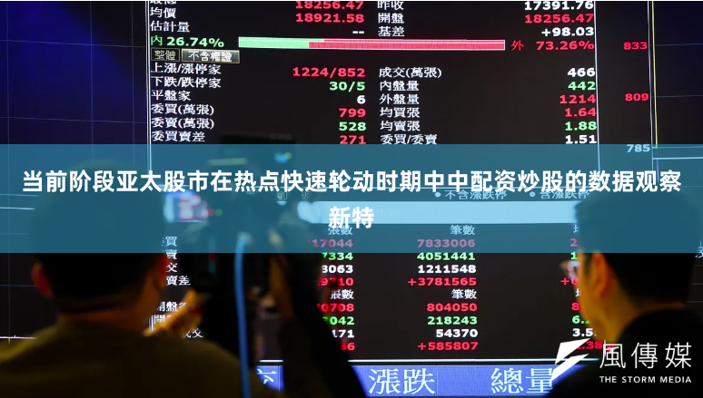当前阶段亚太股市在热点快速轮动时期中中配资炒股的数据观察新特