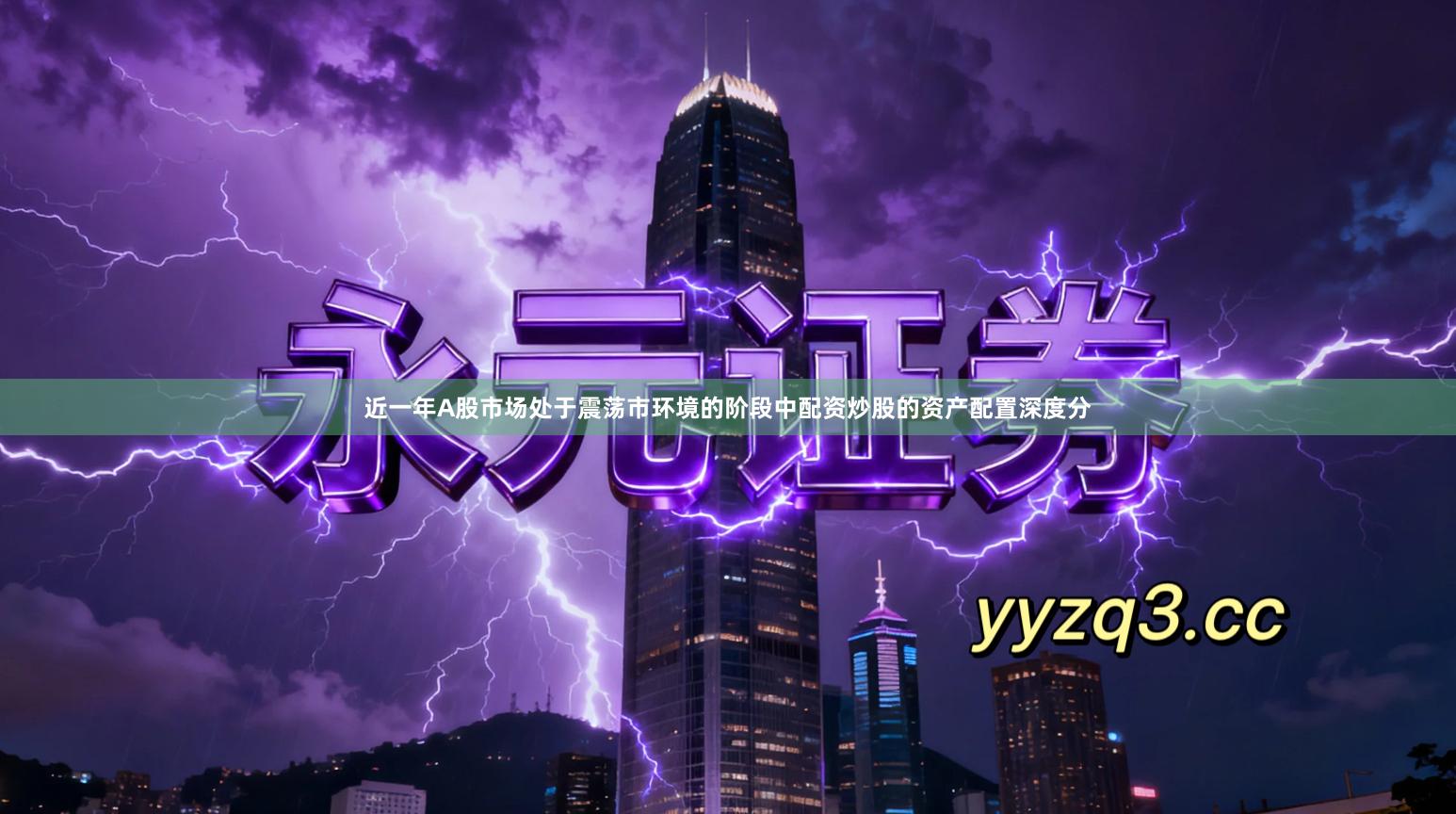 近一年A股市场处于震荡市环境的阶段中配资炒股的资产配置深度分