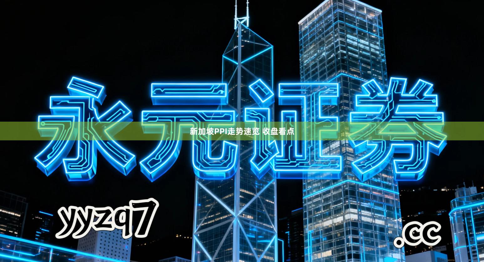 新加坡PPI走势速览 收盘看点