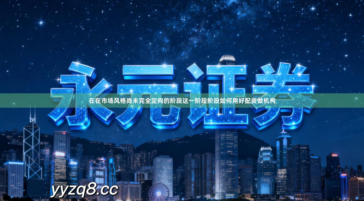 在在市场风格尚未完全定向的阶段这一阶段阶段如何用好配资做机构