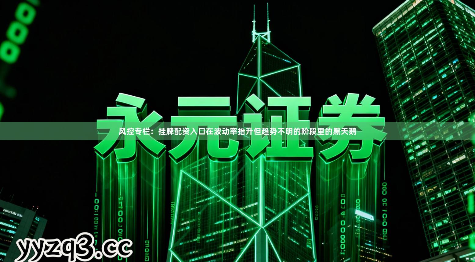 风控专栏:挂牌配资入口在波动率抬升但趋势不明的阶段里的黑天鹅