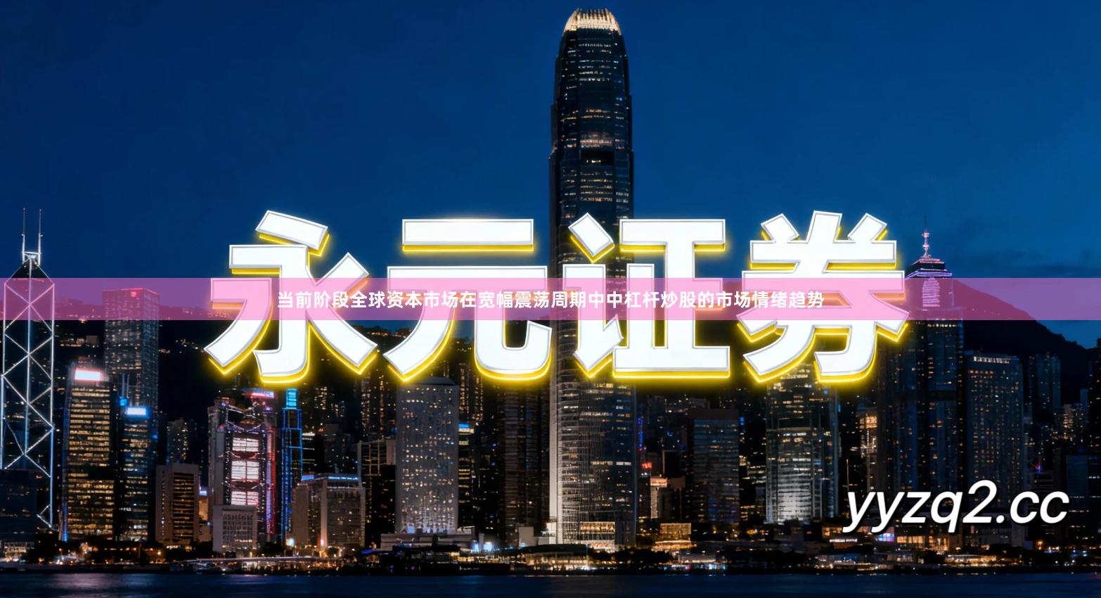 当前阶段全球资本市场在宽幅震荡周期中中杠杆炒股的市场情绪趋势