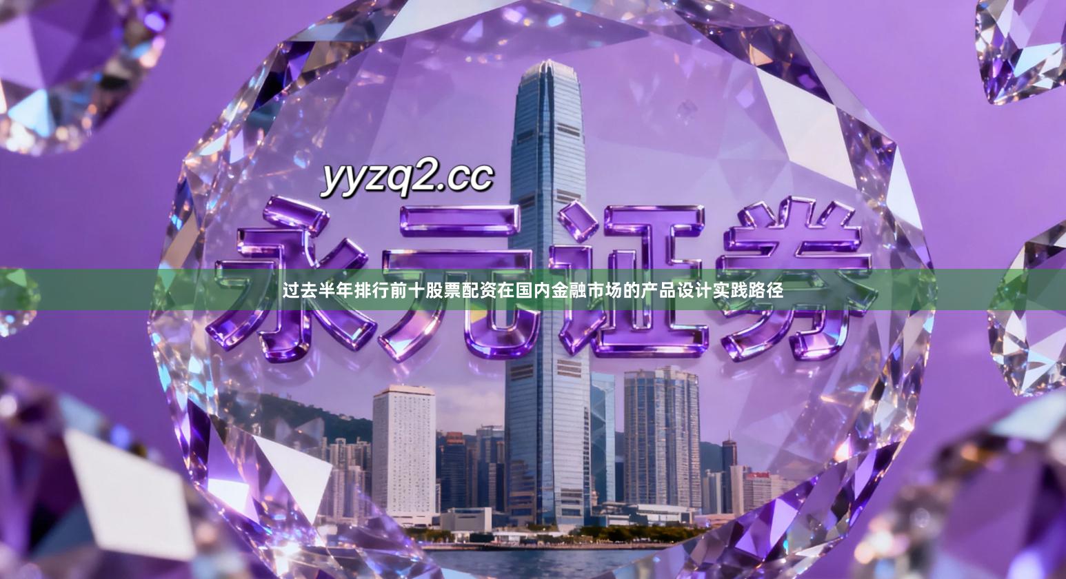 过去半年排行前十股票配资在国内金融市场的产品设计实践路径