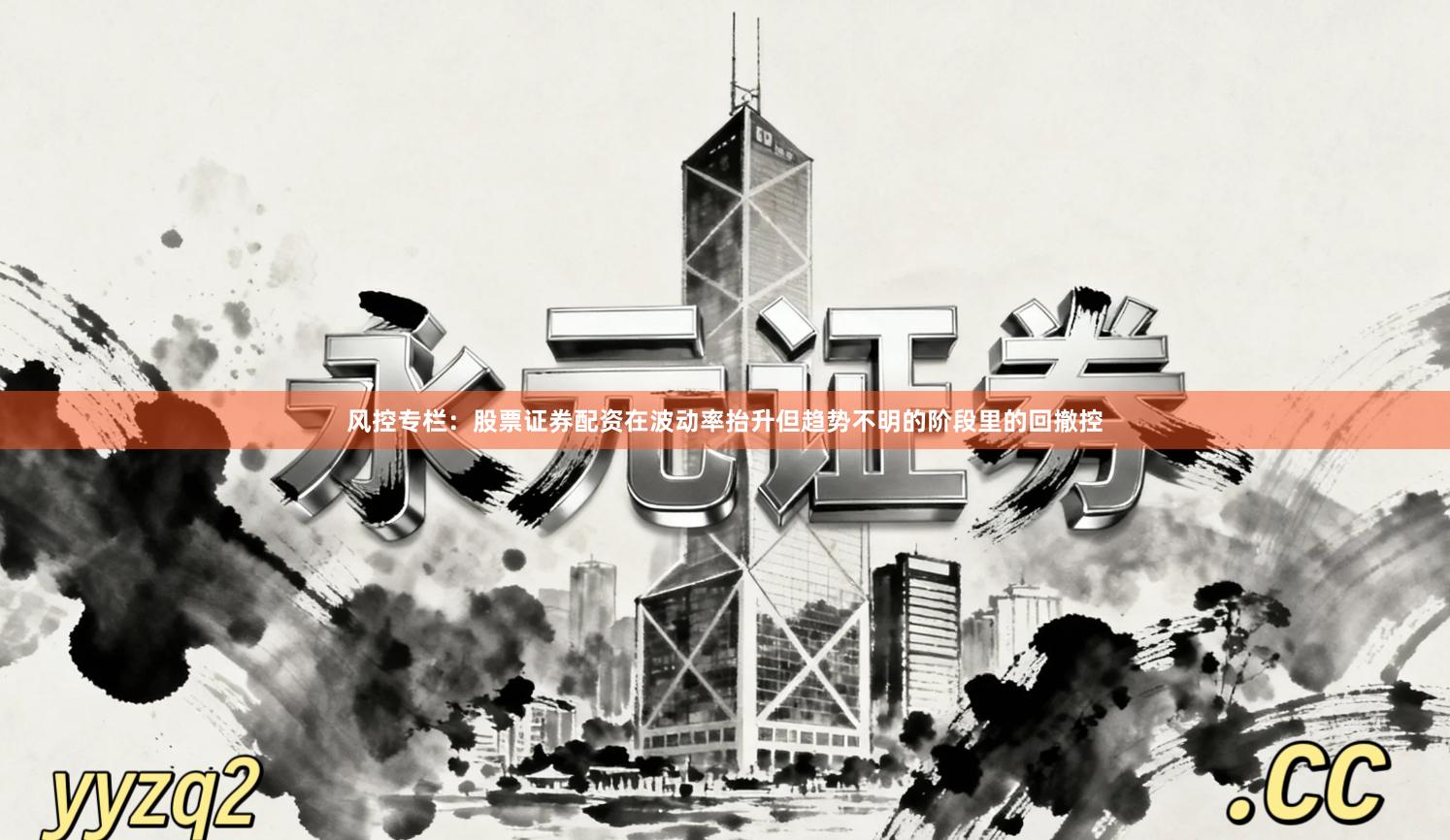 风控专栏：股票证券配资在波动率抬升但趋势不明的阶段里的回撤控