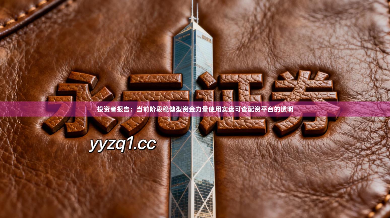 投资者报告:当前阶段稳健型资金力量使用实盘可查配资平台的透明