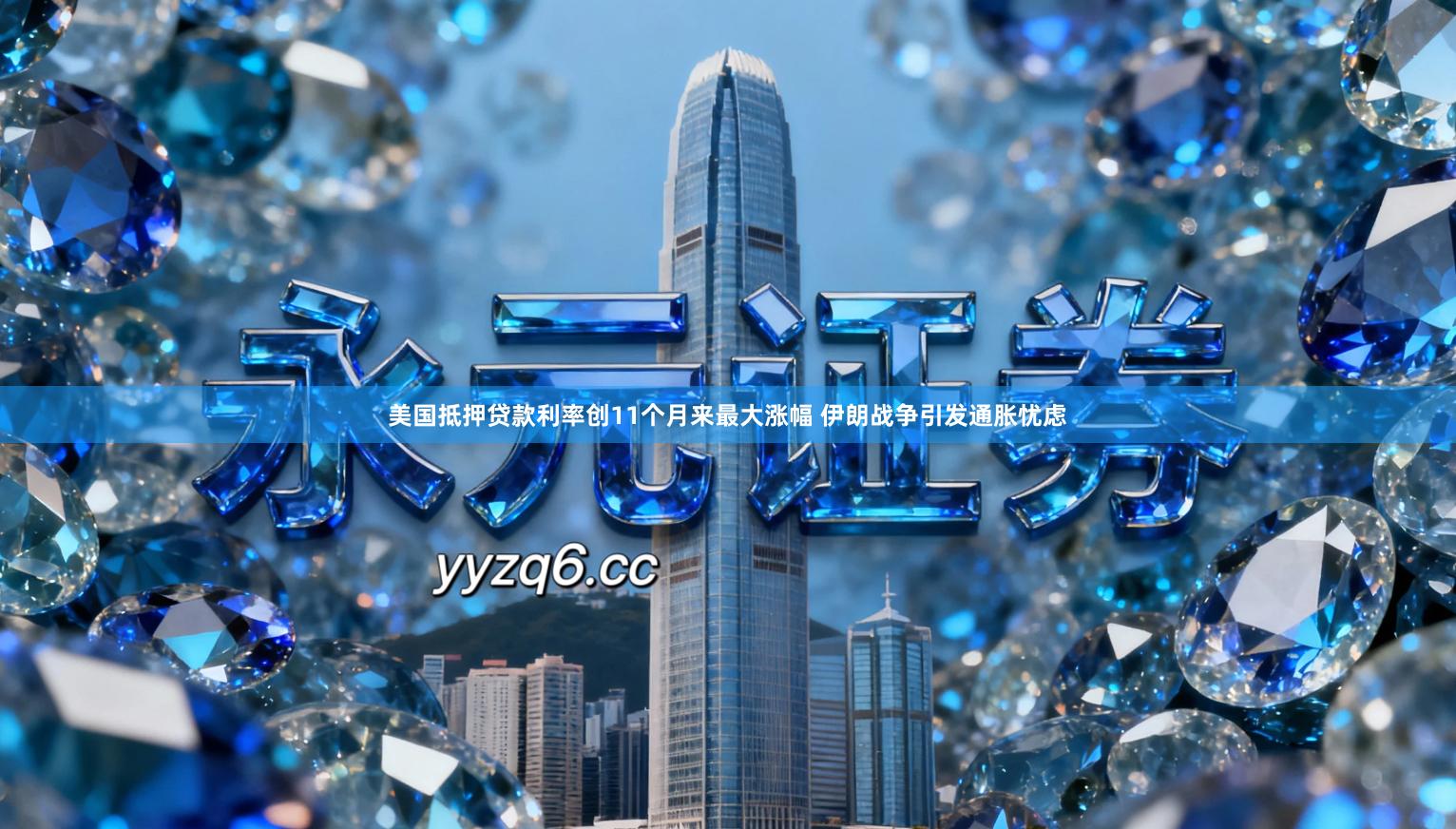 美国抵押贷款利率创11个月来最大涨幅 伊朗战争引发通胀忧虑